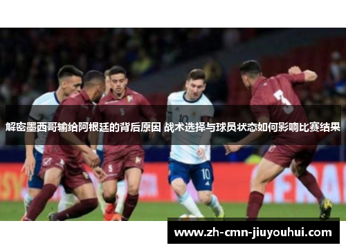 解密墨西哥输给阿根廷的背后原因 战术选择与球员状态如何影响比赛结果