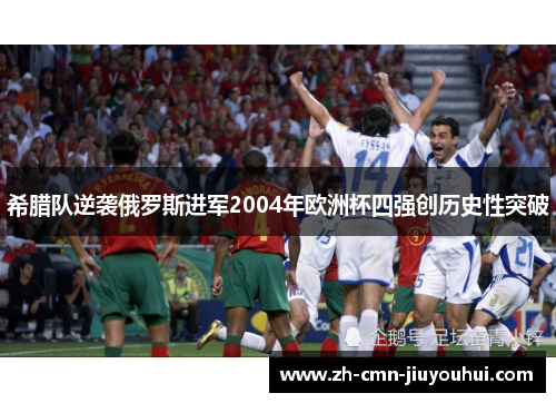 希腊队逆袭俄罗斯进军2004年欧洲杯四强创历史性突破 希腊队逆袭俄罗斯进军2004年欧洲杯四强创历史性突破