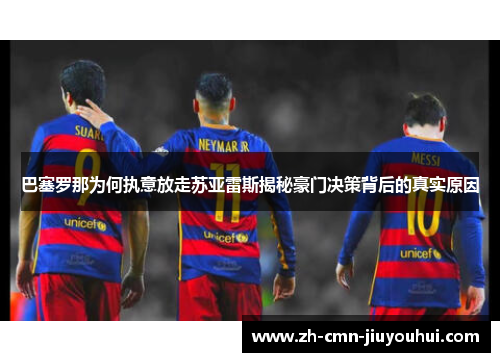 巴塞罗那为何执意放走苏亚雷斯揭秘豪门决策背后的真实原因
