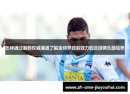 怎样通过最新权威渠道了解金特罗目前效力的足球俱乐部信息