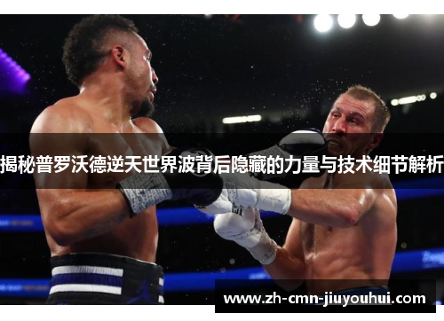 揭秘普罗沃德逆天世界波背后隐藏的力量与技术细节解析 揭秘普罗沃德逆天世界波背后隐藏的力量与技术细节解析