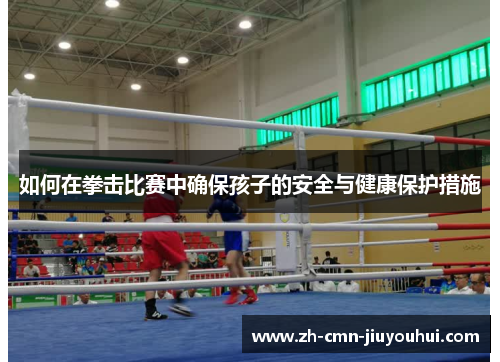 如何在拳击比赛中确保孩子的安全与健康保护措施