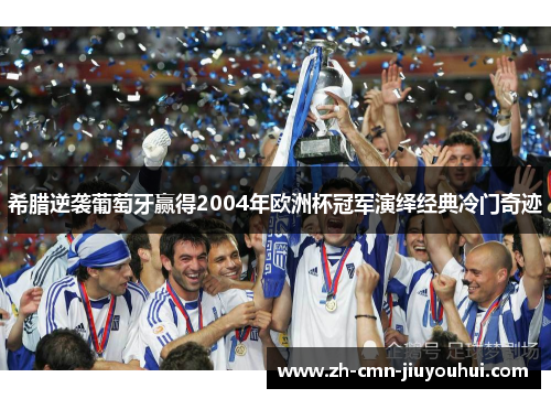 希腊逆袭葡萄牙赢得2004年欧洲杯冠军演绎经典冷门奇迹