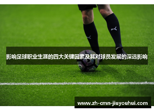 影响足球职业生涯的四大关键因素及其对球员发展的深远影响