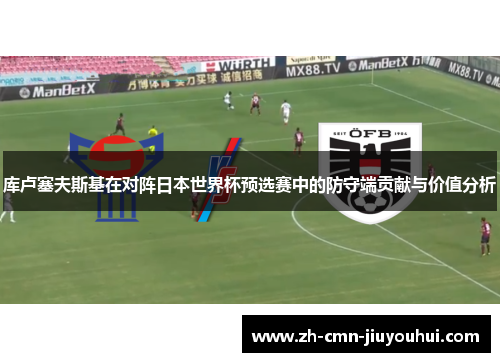 库卢塞夫斯基在对阵日本世界杯预选赛中的防守端贡献与价值分析