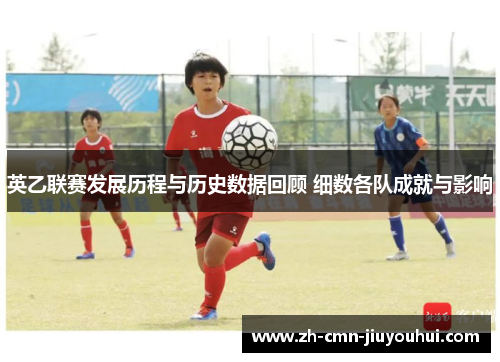 英乙联赛发展历程与历史数据回顾 细数各队成就与影响