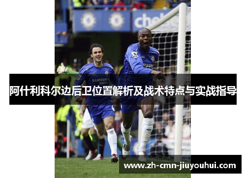 阿什利科尔边后卫位置解析及战术特点与实战指导 阿什利科尔边后卫位置解析及战术特点与实战指导