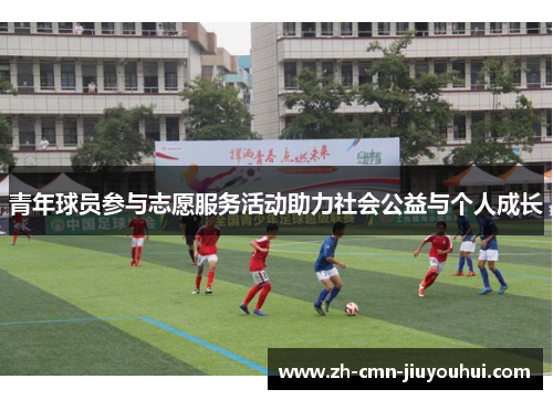 青年球员参与志愿服务活动助力社会公益与个人成长 青年球员参与志愿服务活动助力社会公益与个人成长