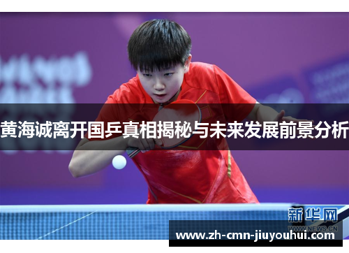 黄海诚离开国乒真相揭秘与未来发展前景分析