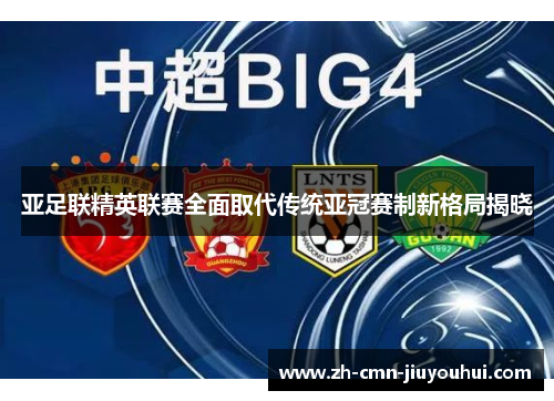 亚足联精英联赛全面取代传统亚冠赛制新格局揭晓 亚足联精英联赛全面取代传统亚冠赛制新格局揭晓